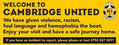 Welcome to Cambridge United. We have given violence, racism, foul language and homophobia the boot. Enjoy your visit and have a safe journey home. If you have an incident to report, please phone or text 07522473291.